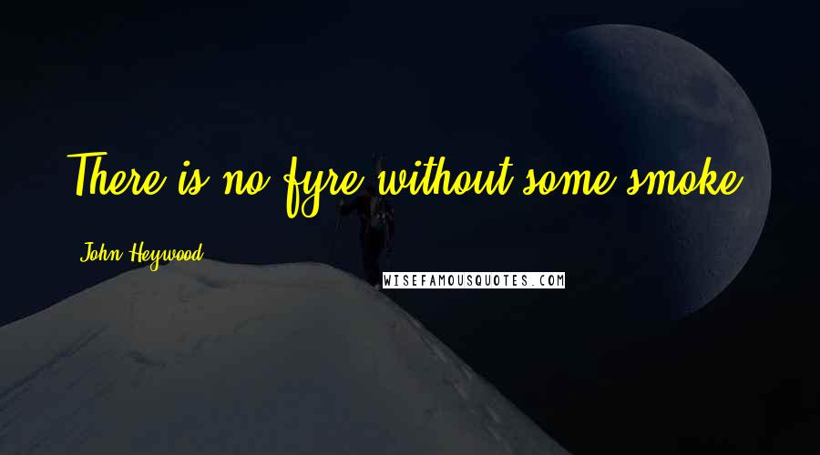 John Heywood Quotes: There is no fyre without some smoke.