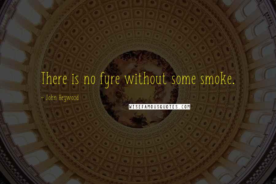 John Heywood Quotes: There is no fyre without some smoke.