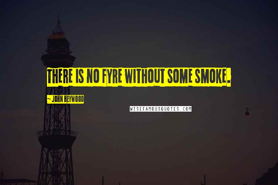 John Heywood Quotes: There is no fyre without some smoke.