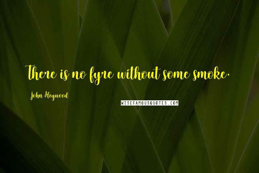 John Heywood Quotes: There is no fyre without some smoke.