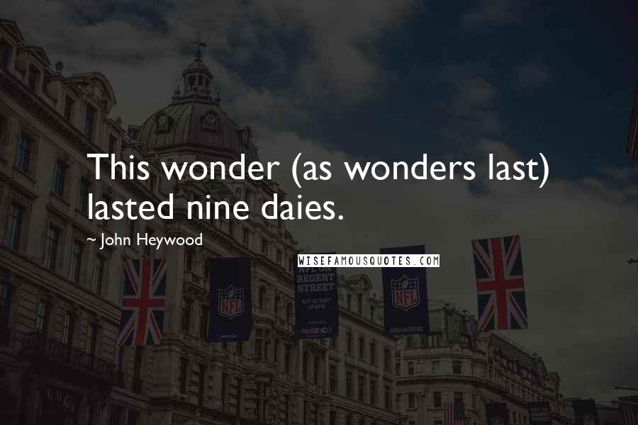 John Heywood Quotes: This wonder (as wonders last) lasted nine daies.