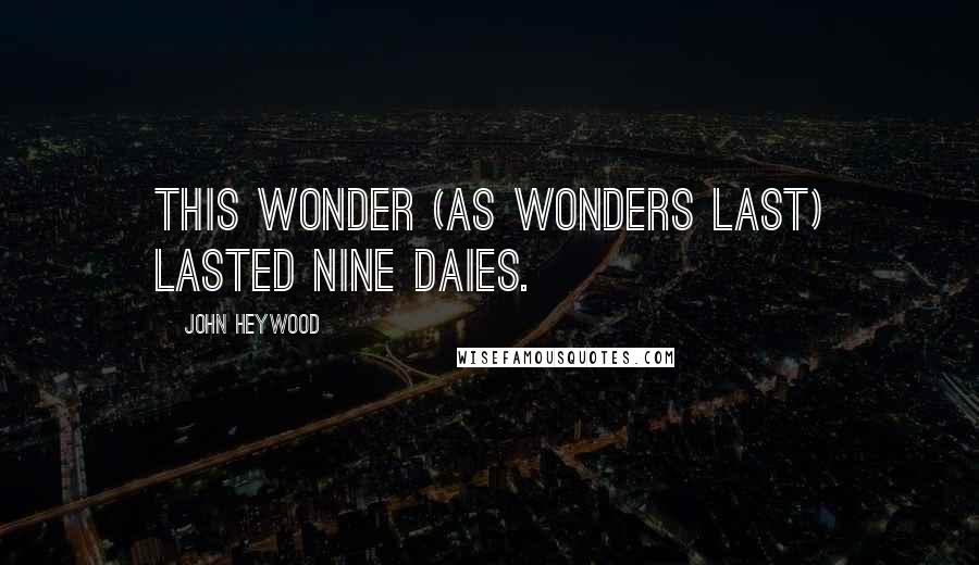 John Heywood Quotes: This wonder (as wonders last) lasted nine daies.