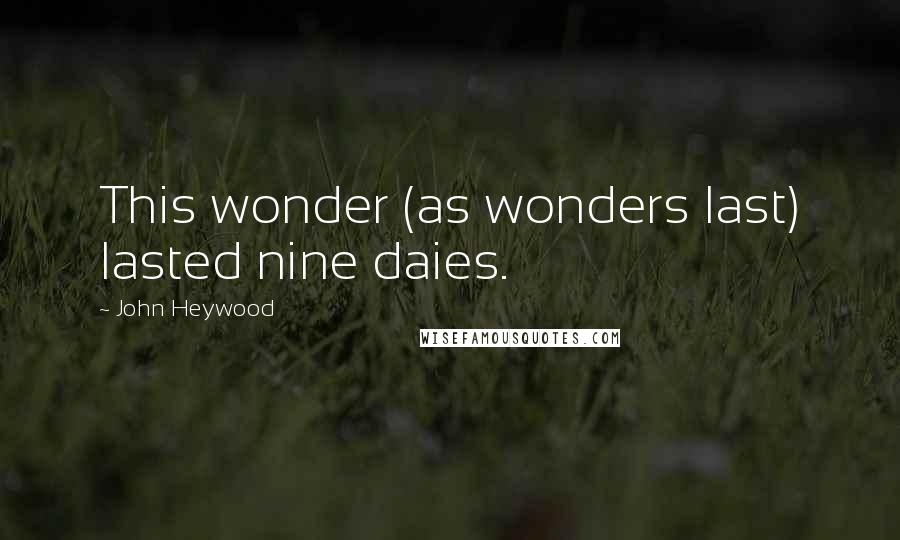 John Heywood Quotes: This wonder (as wonders last) lasted nine daies.