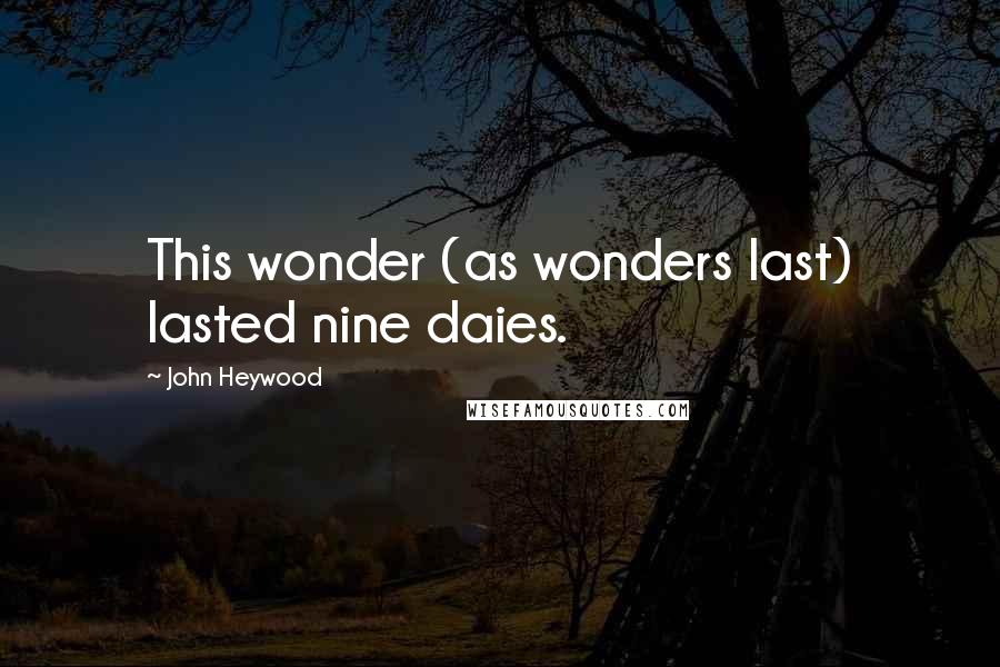 John Heywood Quotes: This wonder (as wonders last) lasted nine daies.
