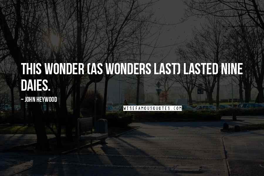 John Heywood Quotes: This wonder (as wonders last) lasted nine daies.