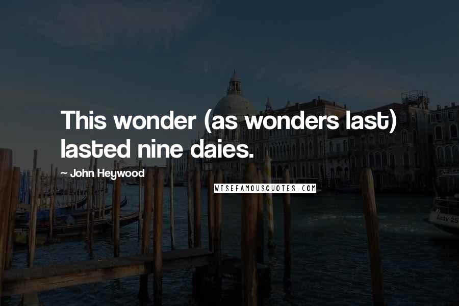 John Heywood Quotes: This wonder (as wonders last) lasted nine daies.