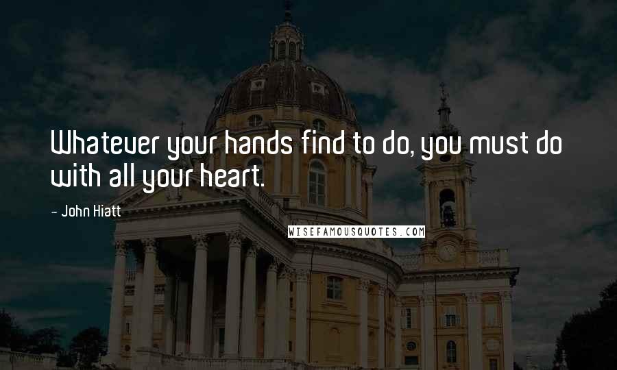 John Hiatt Quotes: Whatever your hands find to do, you must do with all your heart.