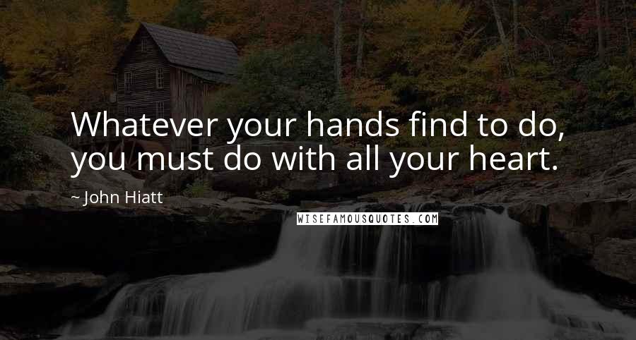 John Hiatt Quotes: Whatever your hands find to do, you must do with all your heart.