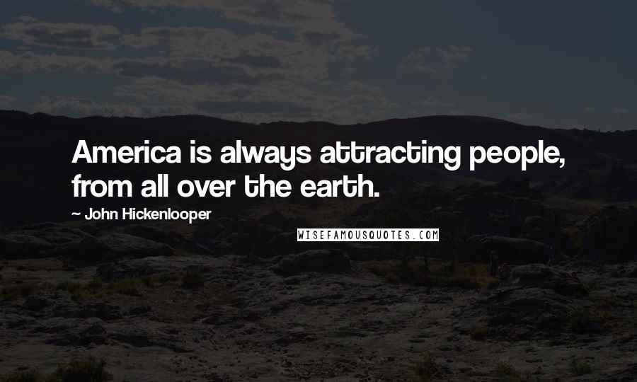 John Hickenlooper Quotes: America is always attracting people, from all over the earth.
