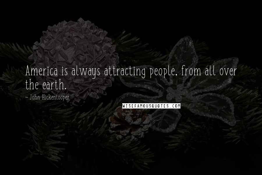 John Hickenlooper Quotes: America is always attracting people, from all over the earth.
