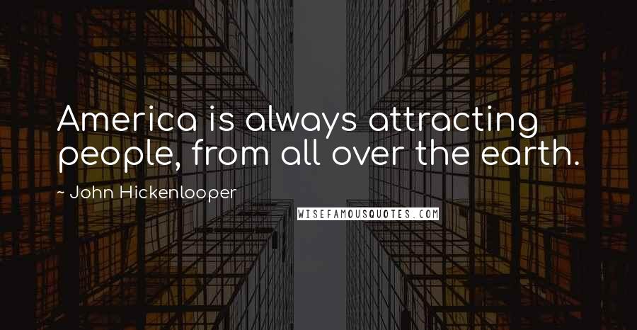 John Hickenlooper Quotes: America is always attracting people, from all over the earth.