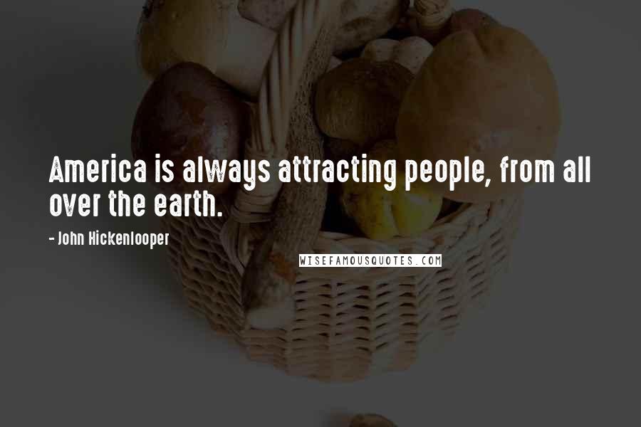 John Hickenlooper Quotes: America is always attracting people, from all over the earth.