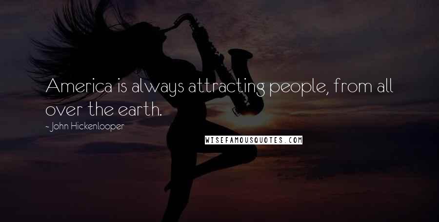 John Hickenlooper Quotes: America is always attracting people, from all over the earth.