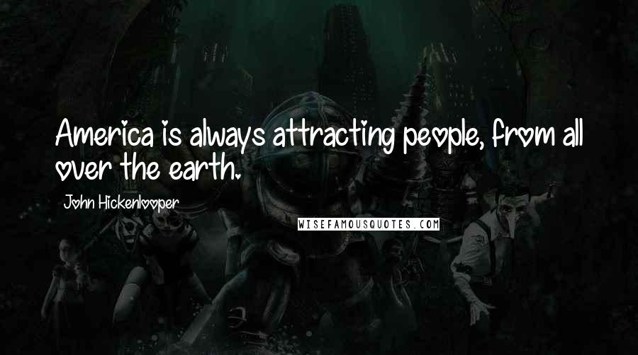 John Hickenlooper Quotes: America is always attracting people, from all over the earth.