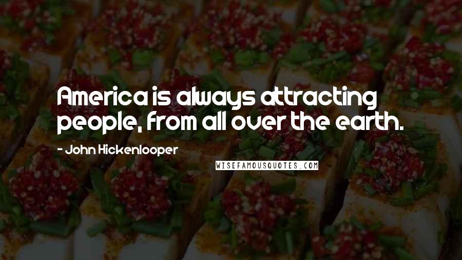 John Hickenlooper Quotes: America is always attracting people, from all over the earth.