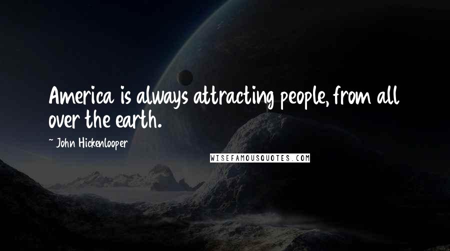 John Hickenlooper Quotes: America is always attracting people, from all over the earth.