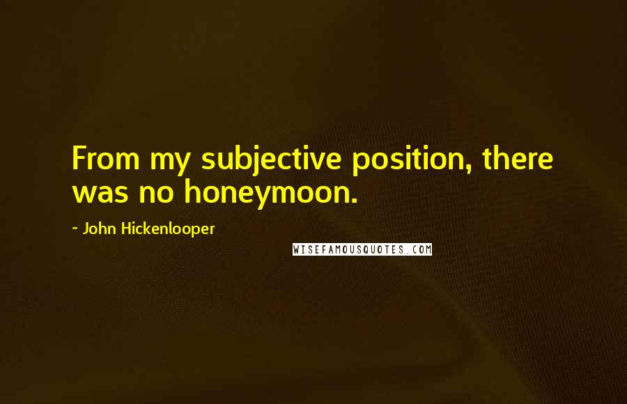 John Hickenlooper Quotes: From my subjective position, there was no honeymoon.