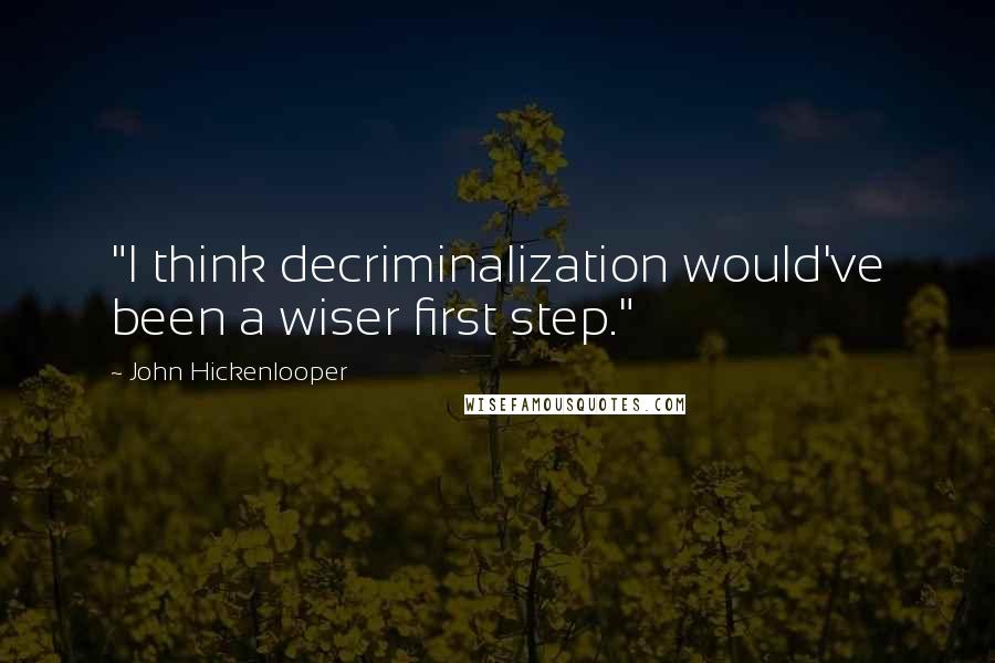 John Hickenlooper Quotes: "I think decriminalization would've been a wiser first step."