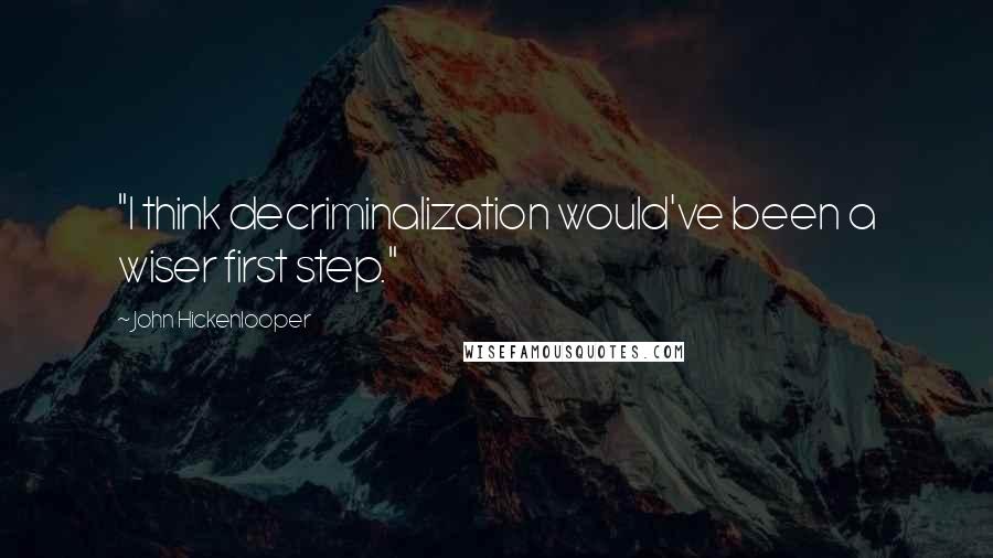 John Hickenlooper Quotes: "I think decriminalization would've been a wiser first step."