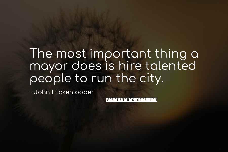 John Hickenlooper Quotes: The most important thing a mayor does is hire talented people to run the city.