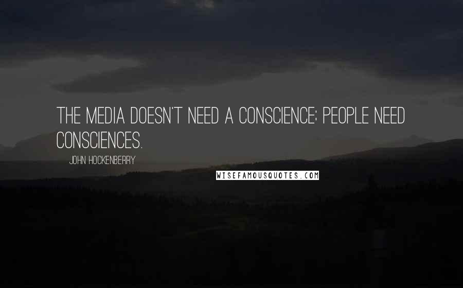 John Hockenberry Quotes: The media doesn't need a conscience; people need consciences.