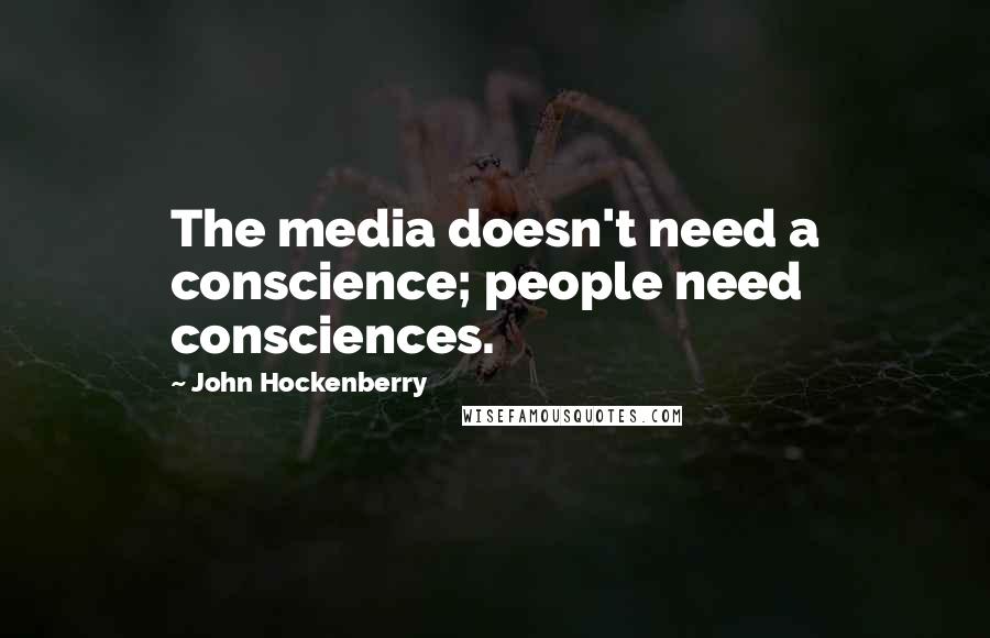 John Hockenberry Quotes: The media doesn't need a conscience; people need consciences.