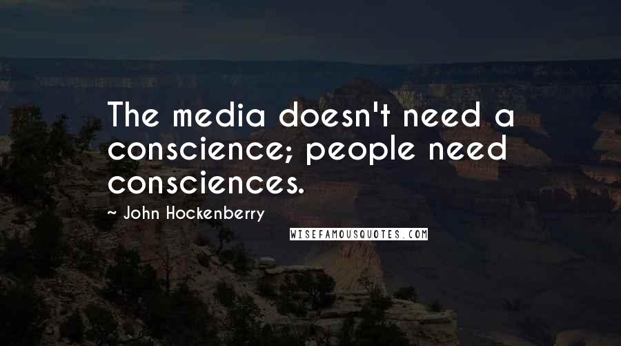 John Hockenberry Quotes: The media doesn't need a conscience; people need consciences.