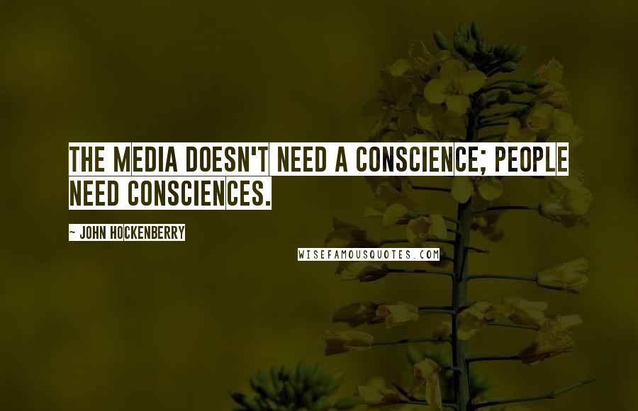 John Hockenberry Quotes: The media doesn't need a conscience; people need consciences.