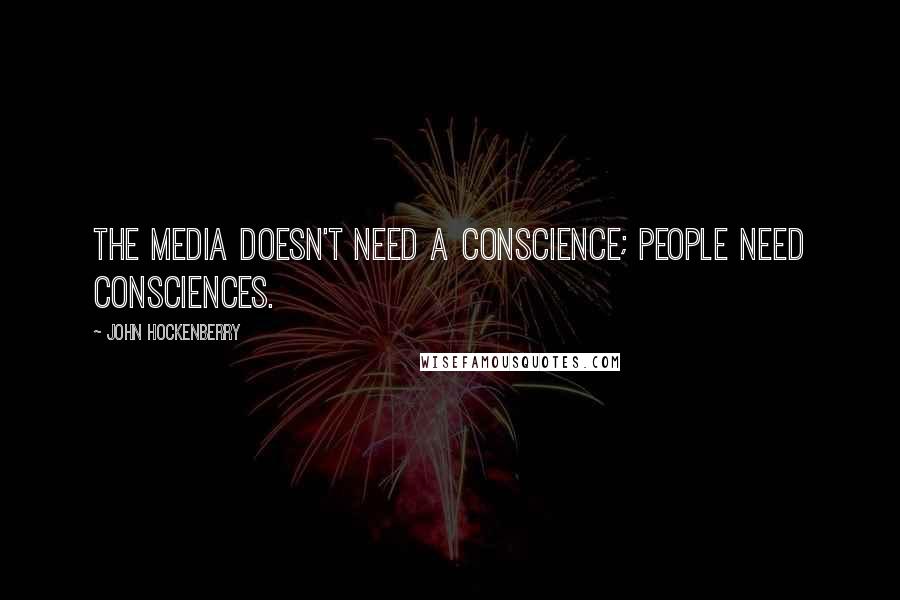 John Hockenberry Quotes: The media doesn't need a conscience; people need consciences.