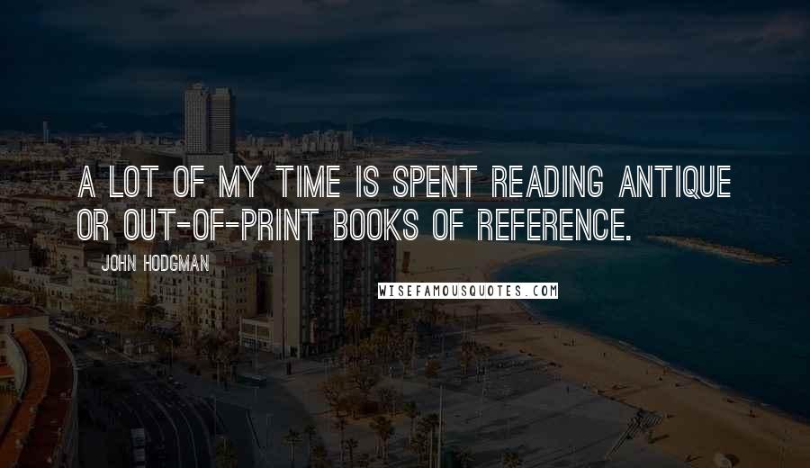 John Hodgman Quotes: A lot of my time is spent reading antique or out-of-print books of reference.