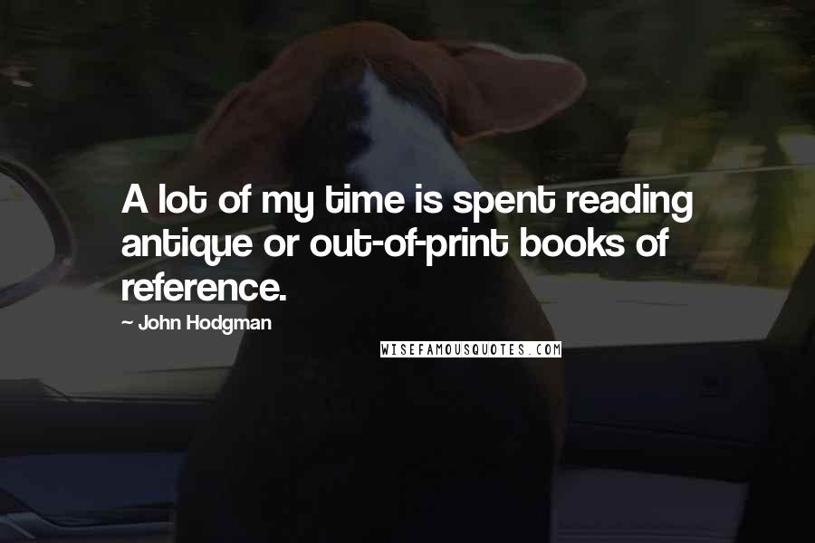 John Hodgman Quotes: A lot of my time is spent reading antique or out-of-print books of reference.