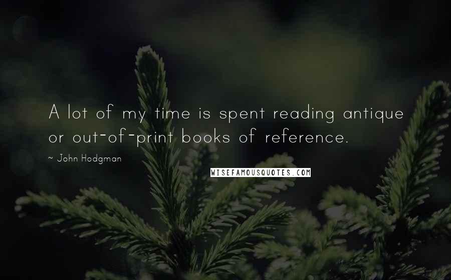 John Hodgman Quotes: A lot of my time is spent reading antique or out-of-print books of reference.