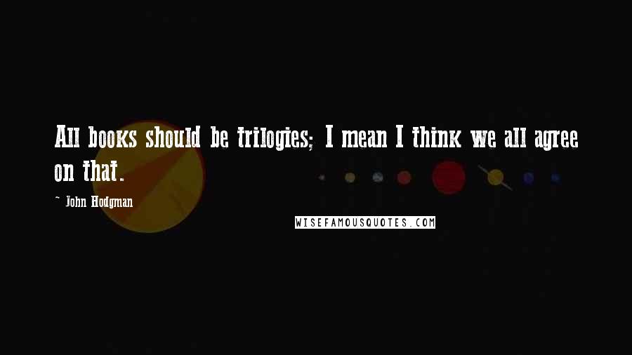 John Hodgman Quotes: All books should be trilogies; I mean I think we all agree on that.