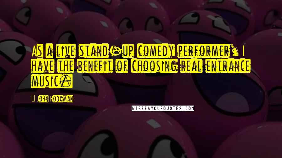 John Hodgman Quotes: As a live stand-up comedy performer, I have the benefit of choosing real entrance music.