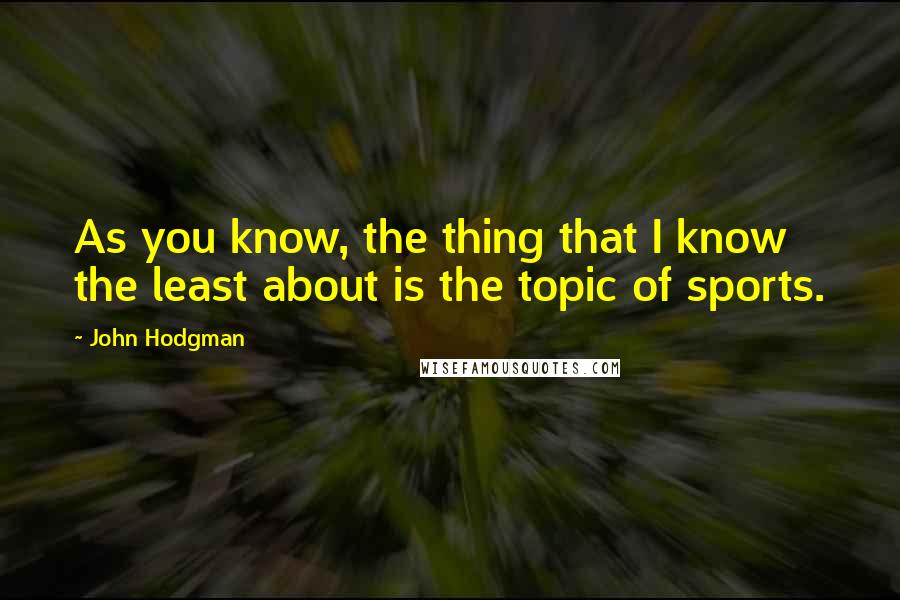 John Hodgman Quotes: As you know, the thing that I know the least about is the topic of sports.