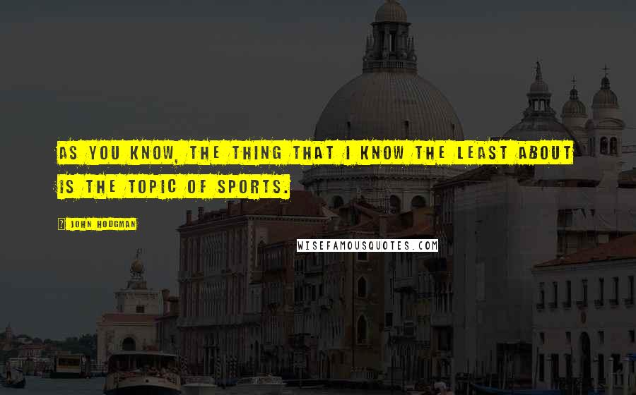 John Hodgman Quotes: As you know, the thing that I know the least about is the topic of sports.