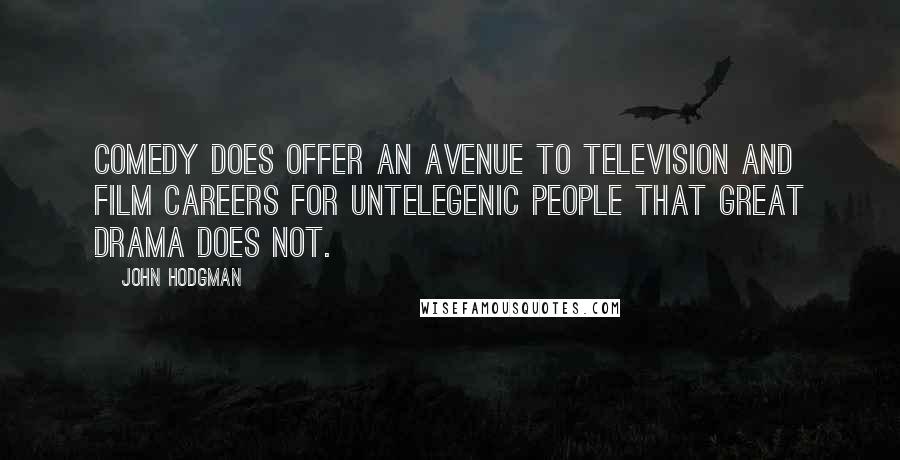 John Hodgman Quotes: Comedy does offer an avenue to television and film careers for untelegenic people that great drama does not.