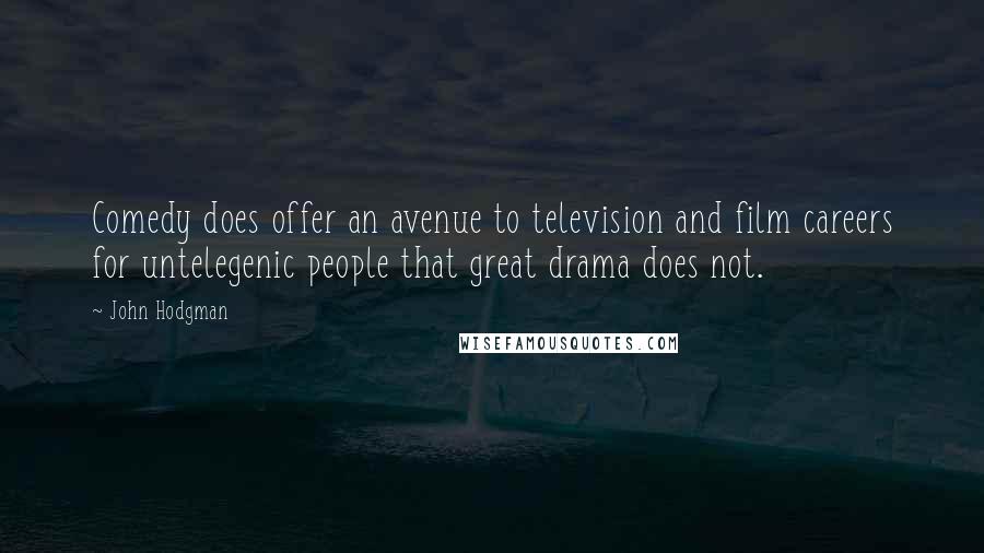 John Hodgman Quotes: Comedy does offer an avenue to television and film careers for untelegenic people that great drama does not.