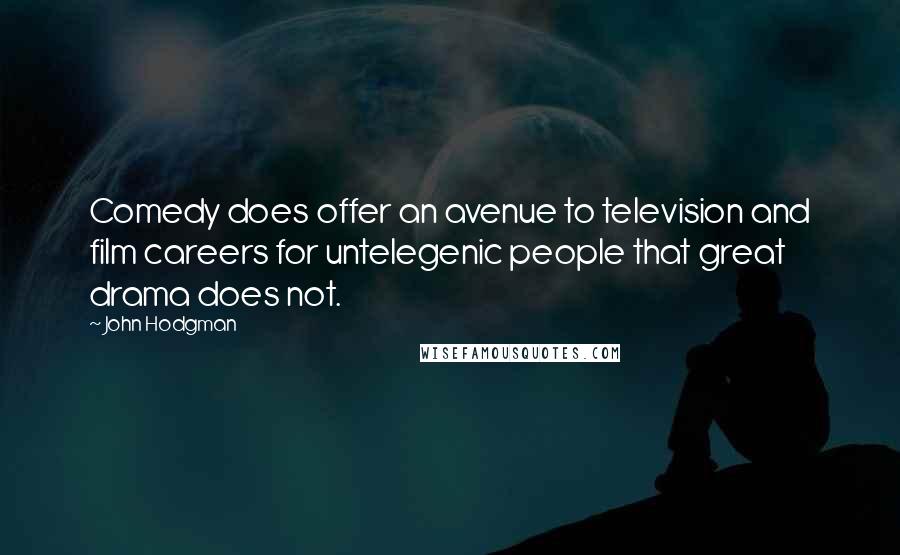 John Hodgman Quotes: Comedy does offer an avenue to television and film careers for untelegenic people that great drama does not.