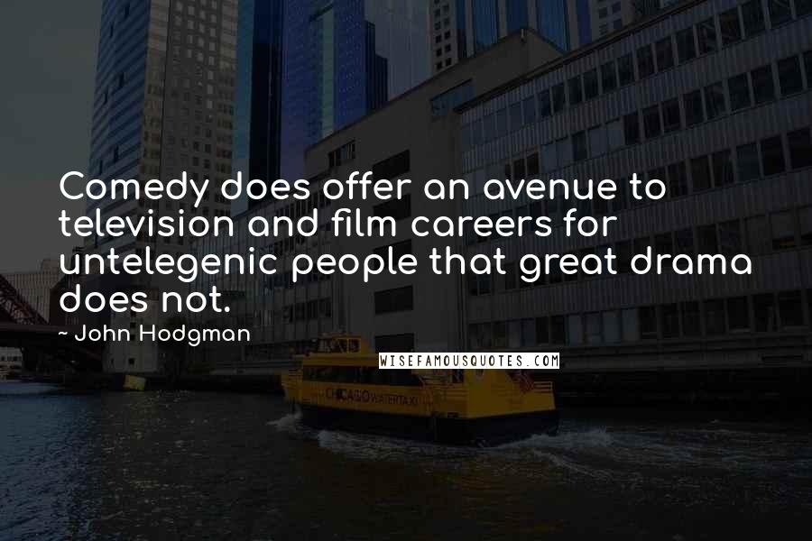 John Hodgman Quotes: Comedy does offer an avenue to television and film careers for untelegenic people that great drama does not.