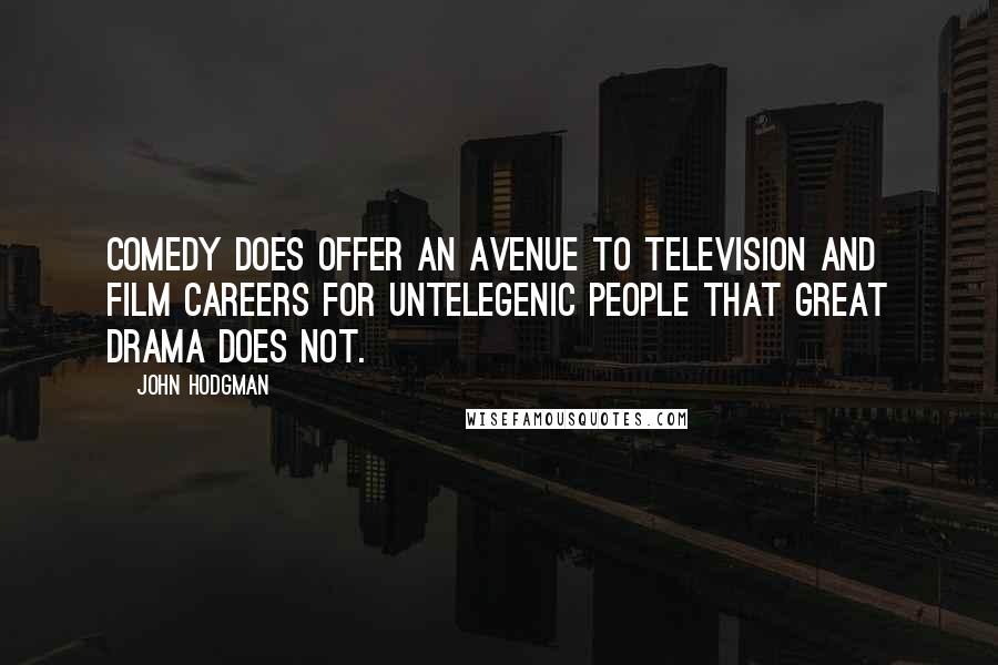 John Hodgman Quotes: Comedy does offer an avenue to television and film careers for untelegenic people that great drama does not.