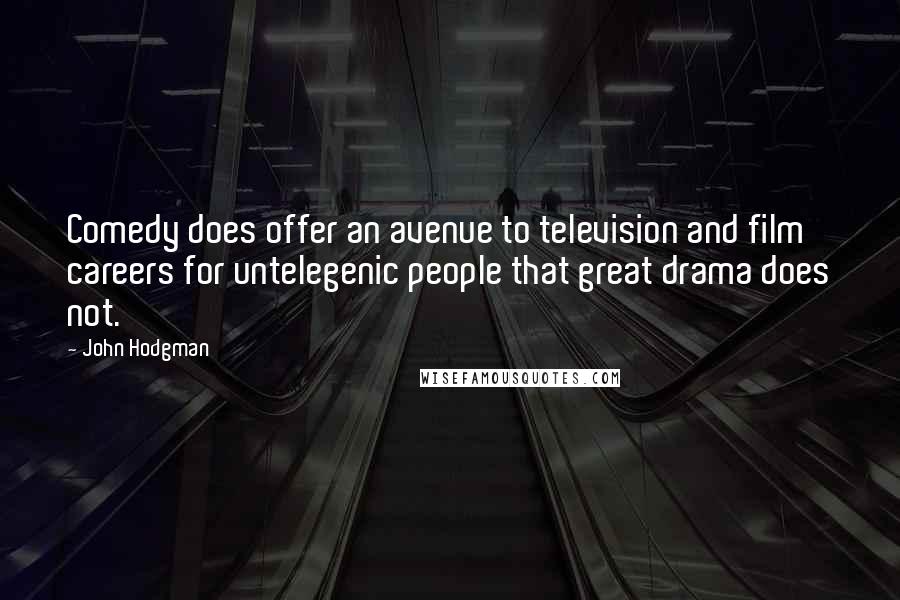 John Hodgman Quotes: Comedy does offer an avenue to television and film careers for untelegenic people that great drama does not.