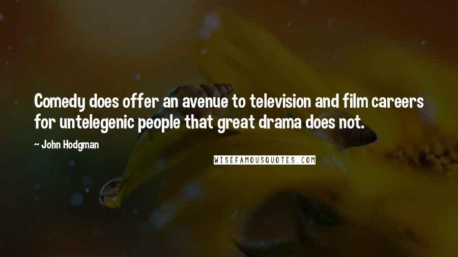 John Hodgman Quotes: Comedy does offer an avenue to television and film careers for untelegenic people that great drama does not.
