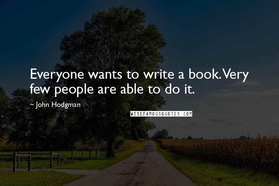 John Hodgman Quotes: Everyone wants to write a book. Very few people are able to do it.