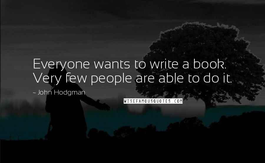 John Hodgman Quotes: Everyone wants to write a book. Very few people are able to do it.