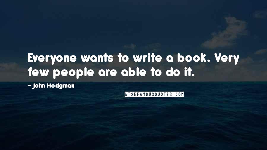 John Hodgman Quotes: Everyone wants to write a book. Very few people are able to do it.