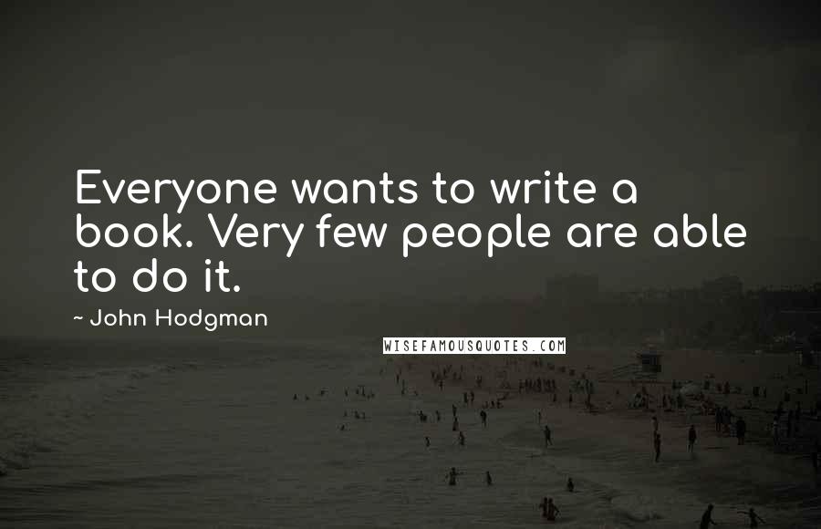 John Hodgman Quotes: Everyone wants to write a book. Very few people are able to do it.