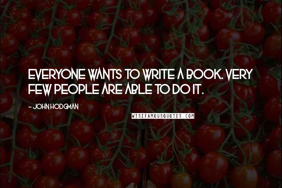 John Hodgman Quotes: Everyone wants to write a book. Very few people are able to do it.