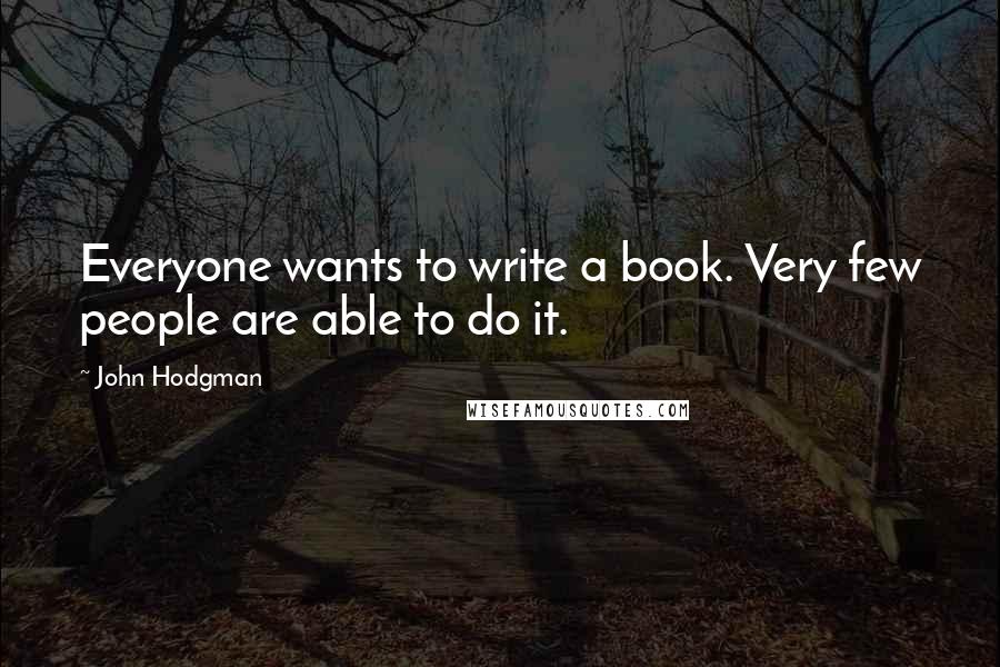 John Hodgman Quotes: Everyone wants to write a book. Very few people are able to do it.