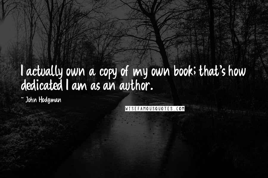 John Hodgman Quotes: I actually own a copy of my own book; that's how dedicated I am as an author.